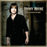 Jimmy Wayne - Do You Believe Me Now