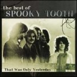 Spooky Tooth - The Best Of - That Was Only Yesterday