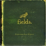 Fields. - Everything Last Winter