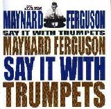 Maynard Ferguson - Say It With Trumpets