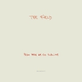 Field, The - From Here We Go Sublime