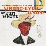 Jim White - Wrong-Eyed Jesus!