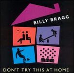 Billy Bragg - Don't Try This  At Home