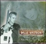 Dale Watson - Every Song I Write Is For You