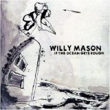 Willy Mason - If The Ocean Gets Rough