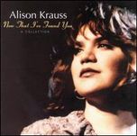 Alison Krauss - Now That I've Found You