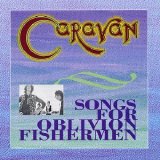 Caravan - Songs For Oblivion Fishermen