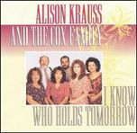 Alison Krauss - I Know Who Holds Tomorrow