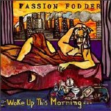 Passion Fodder - Woke Up This Morning...