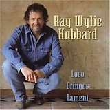 Ray Wylie Hubbard - Loco Gringo's Lament