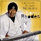 Sonny Rhodes - A Good Day To Play the Blues