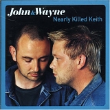 John & Wayne - Nearly Killed Keith