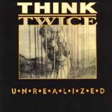 Think Twice - Unrealized