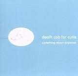 Death Cab for Cutie - Something About Airplanes