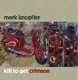 Mark Knopfler - Kill To Get Crimson