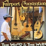 Fairport Convention - The Wood And The Wire