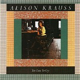 Alison Krauss - Too Late to Cry