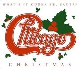 Chicago - Chicago Christmas - What's It Gonna Be, Santa?