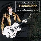 George Thorogood and the Destroyers - Anthology