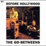 The Go-Betweens - Before Hollywood