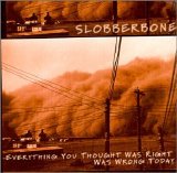 Slobberbone - Everything You Thought Was Right Was Wrong Today