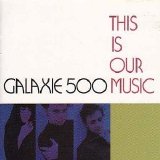 Galaxie 500 - This Is Our Music