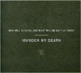 Murder by Death - Who Will Survive, and What Will Be Left of Them?