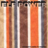 Elf Power - Nothing's Going to Happen