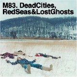 M83 - Dead Cities, Red Seas & Lost Ghosts