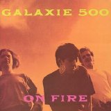 Galaxie 500 - On Fire