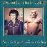 Animals That Swim - I Was the King, I Really Was the King