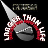 Crowbar - Larger Than Life (And Live'r Than You've Ever Been)