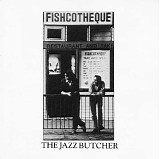 The Jazz Butcher - Fishcotheque