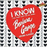 George, Barbara - I Know (You Don't Love Me No More)- Golden Classics