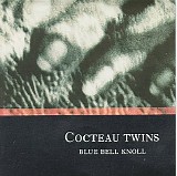 Cocteau Twins - Blue Bell Knoll