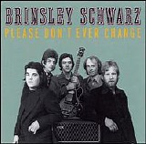 Brinsley Schwarz - Please Don't Ever Change