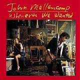 John Mellencamp - Whenever We Wanted