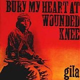 Gila - Bury My Heart at Wounded Knee