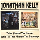 Kelly, Jonathan - Twice Around the Houses (1972) / Wait Till They Change The Backdrop (1973)