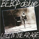 Be Bop Deluxe - Live! In The Air Age