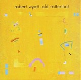 Wyatt, Robert - Old Rottenhat