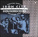 Iron City Houserockers - Pumping Iron & Sweating Steel : The Best of Iron City Houserockers