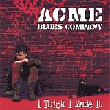 Acme Blues Company - I Think I Made It