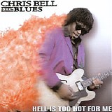 Chris Bell & 100% Blues - Hell Is To Hot For Me