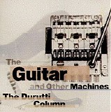 Durutti Column, The - The Guitar and Other Machines