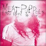 Meat Puppets - Too High To Die