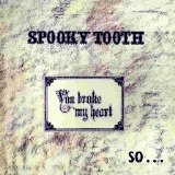 Spooky Tooth - You Broke My Heart So I Busted Your Jaw