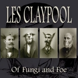 Les Claypool - Of Fungi and Foe