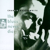 Charlie Musselwhite - The Blues never die