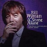 Bill Wyman - A Stone Alone - The Solo Anthology 1974-2002